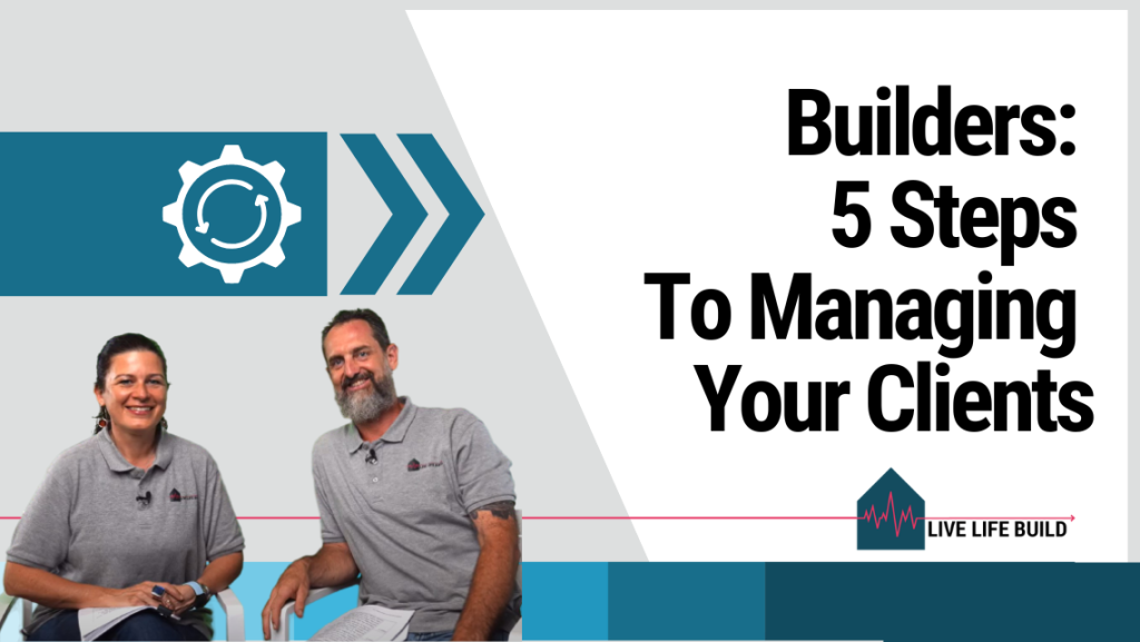 Builders: 5 Steps To Managing Your Clients title on white background with photo of Amelia Lee and Duayne Pearce and Live Life Build Logo