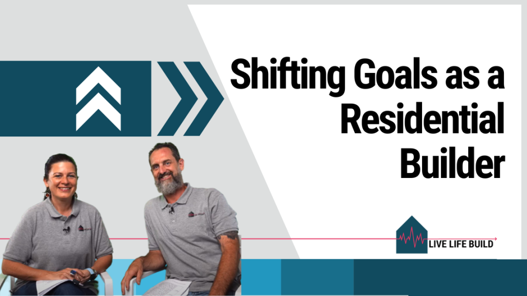 Shifting Goals as a Residential Builder title on white background with photo of Amelia Lee and Duayne Pearce on and Live Life Build Logo