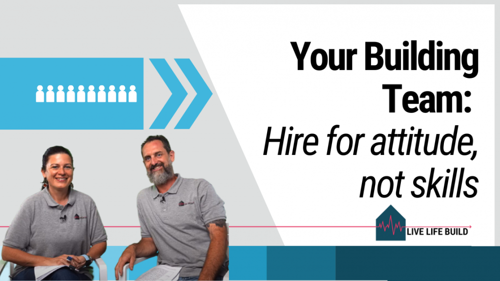 Hiring your building team: Hire for attitude not skills title on white background with photo of Amelia Lee and Duayne Pearce and Live Life Build Logo