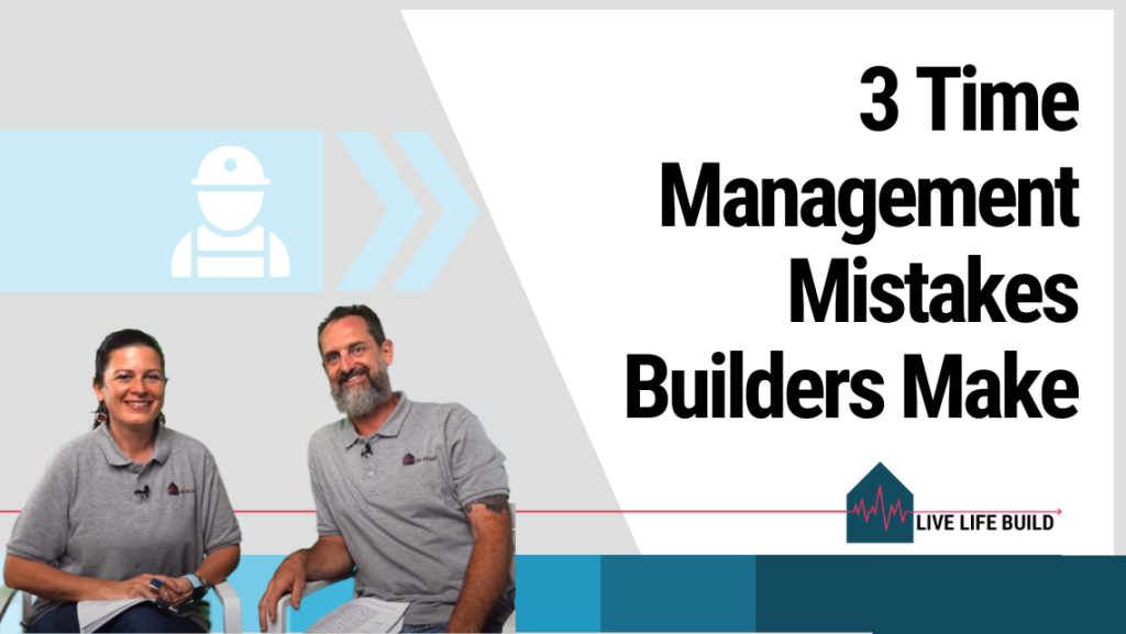 3 time management mistakes builders maketitle on white background with photo of Amelia Lee and Duayne Pearce and Live Life Build Logo