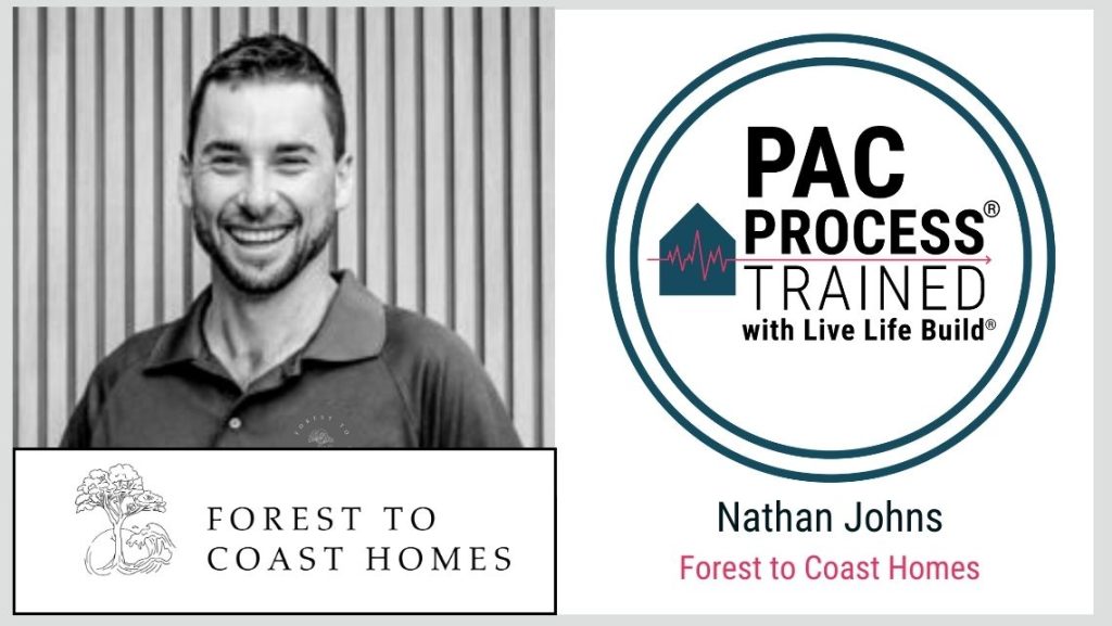 Nathan Johns Forest to Coast Homes PAC Process Trained with Live Life Build