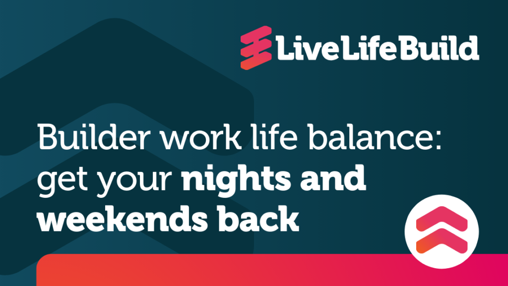 Builder Work Life Balance: Get Your Nights and Weekends Back