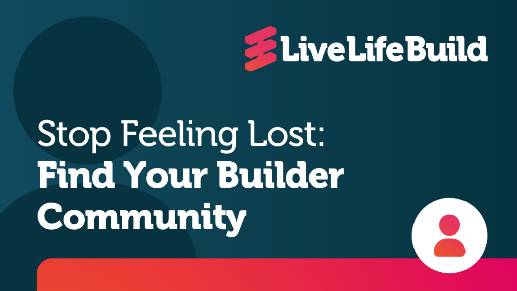 Stop Feeling Lost: Find Your Builder Community title on white background with Live Life Build Logo