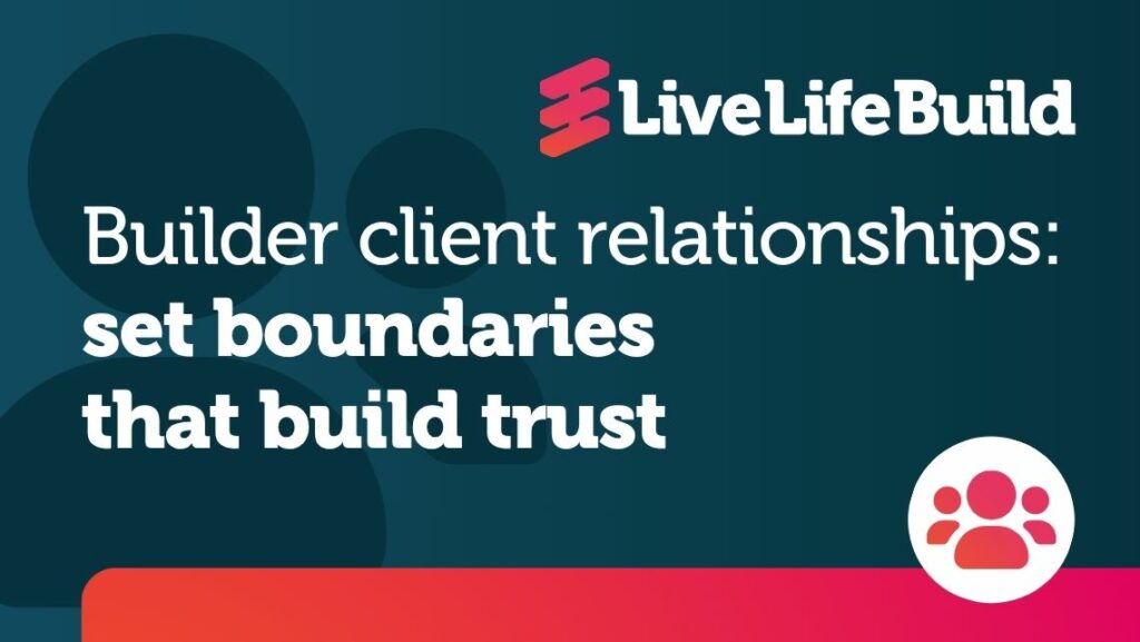 Builder Client Relationships: Set Boundaries That Build Trust with Live Life Build Logo