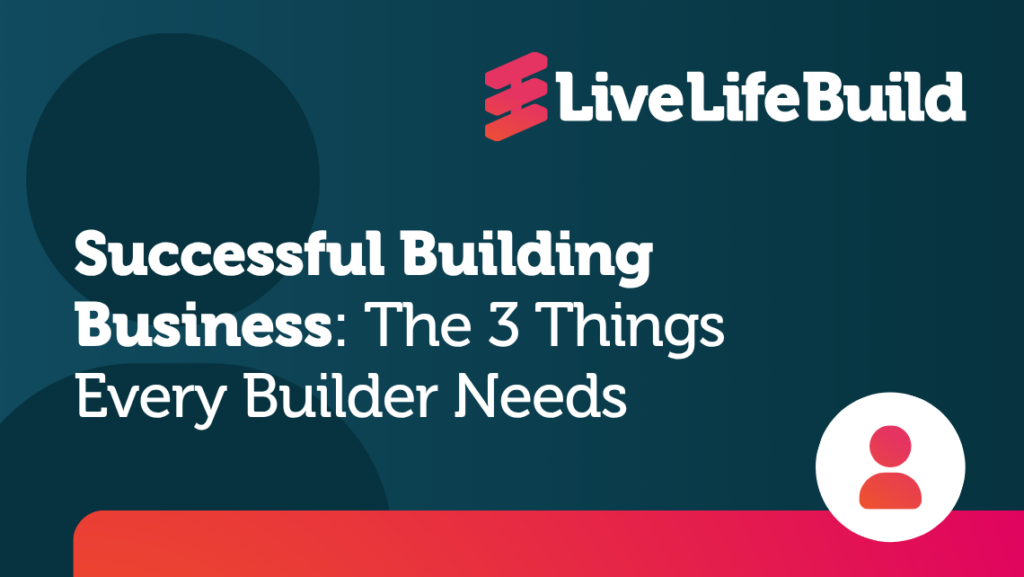 Successful Building Business: The 3 Things Every Builder Needs with Live Life Build Logo