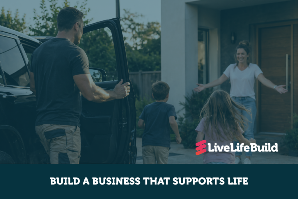 BUILD A BUSINESS THAT SUPPORTS YOUR LIFE