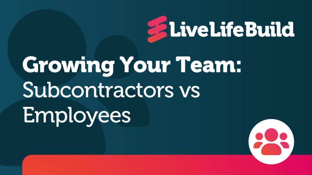 Growing Your Team: Subcontractors vs Employees with Live Life Build Logo